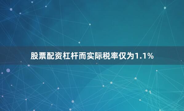 股票配资杠杆而实际税率仅为1.1%
