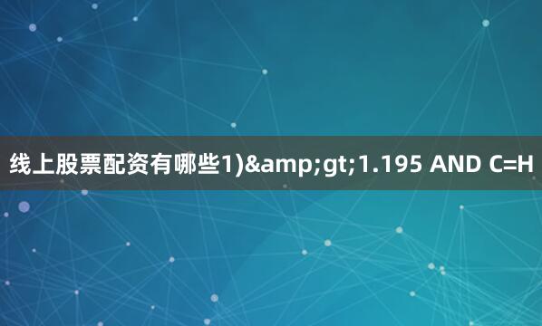 线上股票配资有哪些1)&gt;1.195 AND C=H