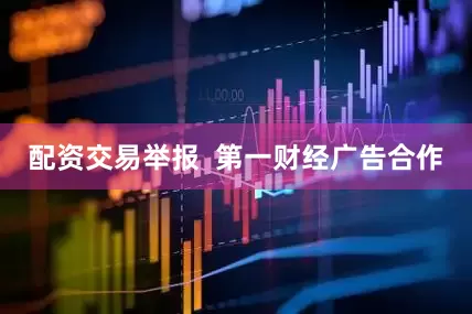 配资交易举报  第一财经广告合作
