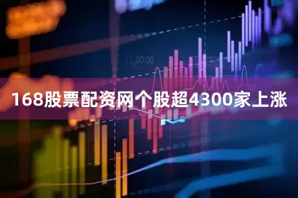 168股票配资网个股超4300家上涨