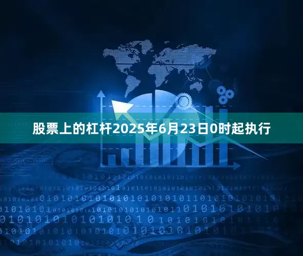 股票上的杠杆2025年6月23日0时起执行