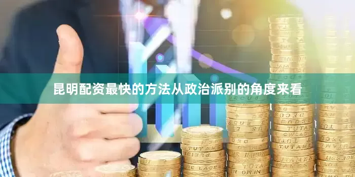 昆明配资最快的方法从政治派别的角度来看