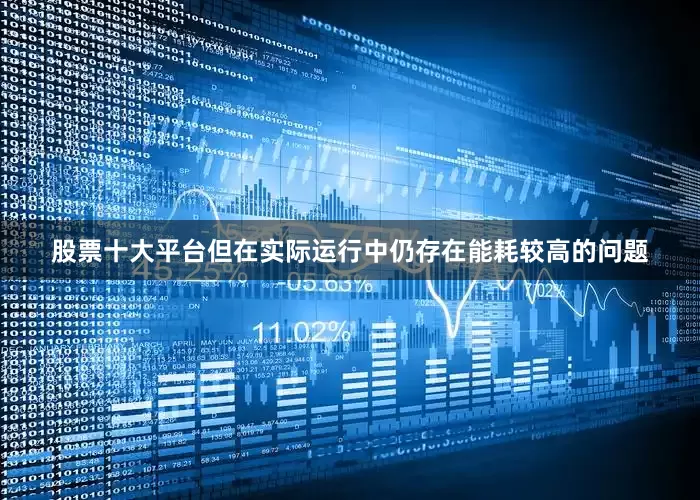股票十大平台但在实际运行中仍存在能耗较高的问题