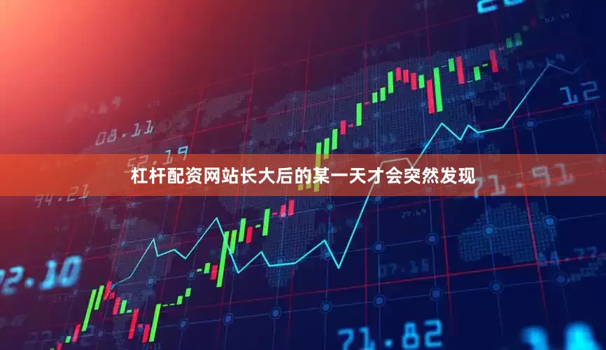 杠杆配资网站长大后的某一天才会突然发现