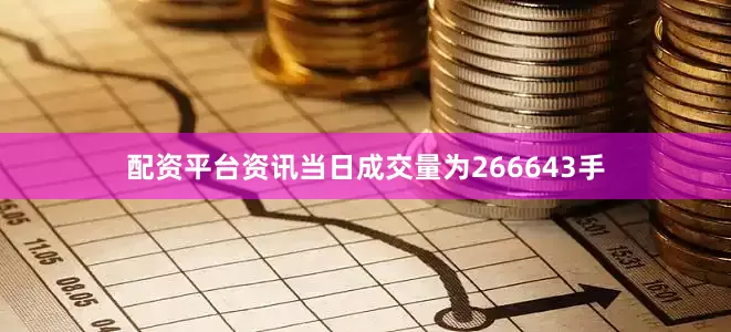 配资平台资讯当日成交量为266643手