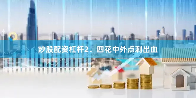炒股配资杠杆2．四花中外点刺出血