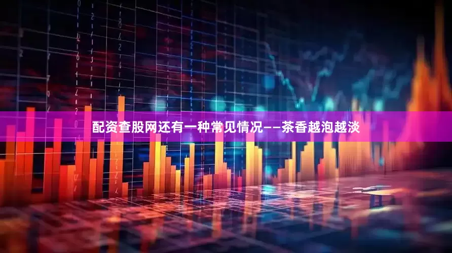 配资查股网还有一种常见情况——茶香越泡越淡